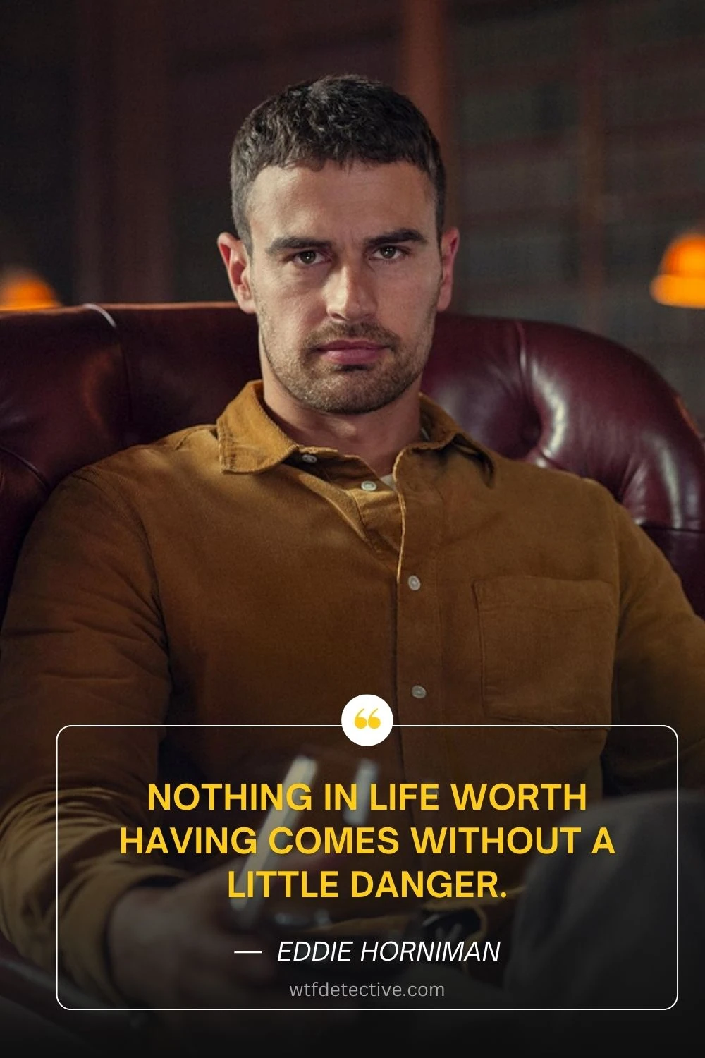 Theo James  - Eddie Horniman quotes, the gentlemen netflix series quotes 2024, badass mafia quotes 2024, worth having danger saying