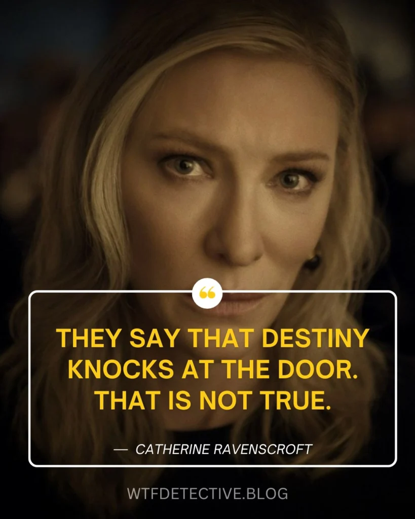 They say that destiny knocks at the door. That is not true., catherine ravenscroft quote, apple tv plus quote, disclaimer 2024 apple tv show quotes, apple tv plus