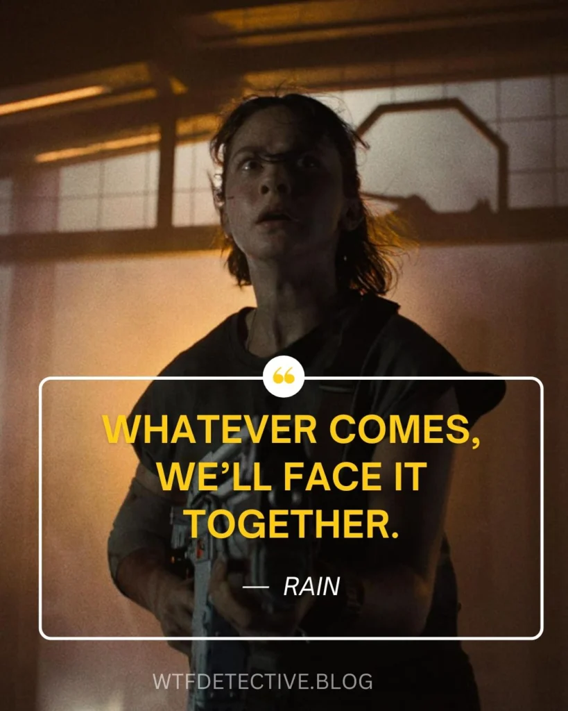 rain quotes, cailee spaeny quotes, alien 2024 quotes, alien romulus quote, sayings, dialogues, we will face it together quote, whatever comes quote