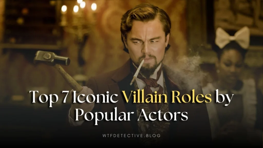 Top 7 Iconic Villain Roles by Popular Actors Ever