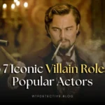 Top 7 Iconic Villain Roles by Popular Actors Ever