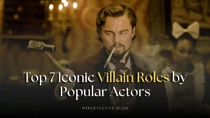 Top 7 Iconic Villain Roles by Popular Actors Ever