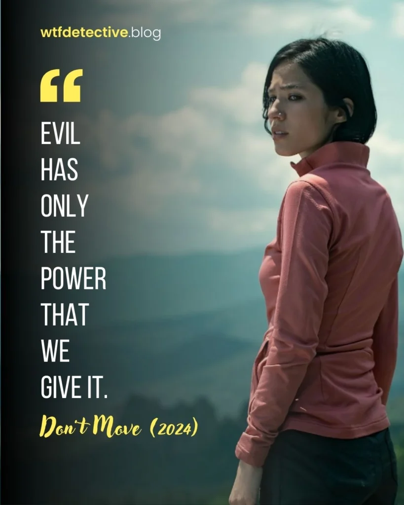 Don't Move quotes, Don't Move Netflix quote, Don't Move 2024 movie quotes, Don't Move 2024 quotes, Don't Move movie quotes, Kelsey Asbille quote, Iris quotes, evil has power that we give