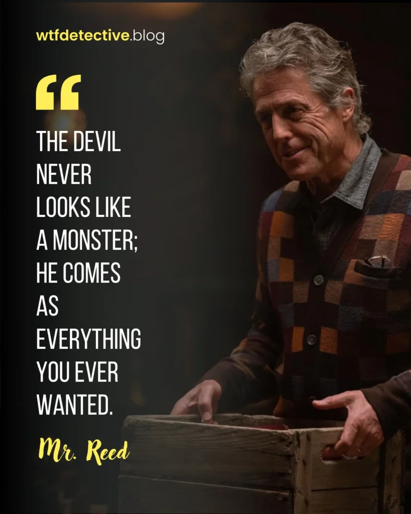 mr reed quote,  heretic 2024 movie quotes, movie lines, hugh grant 2024 movie quote, devil comes as a good guy quote