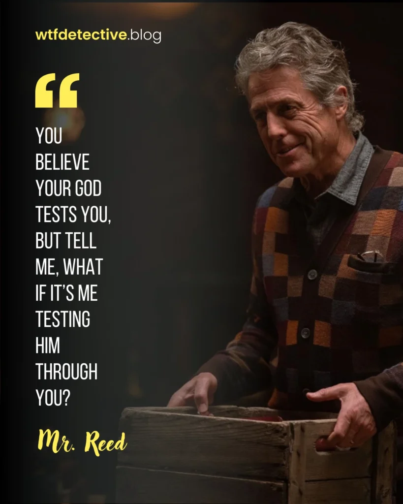 mr reed quote,  heretic 2024 movie quotes, movie lines, hugh grant 2024 movie quote, god testing you via me quote