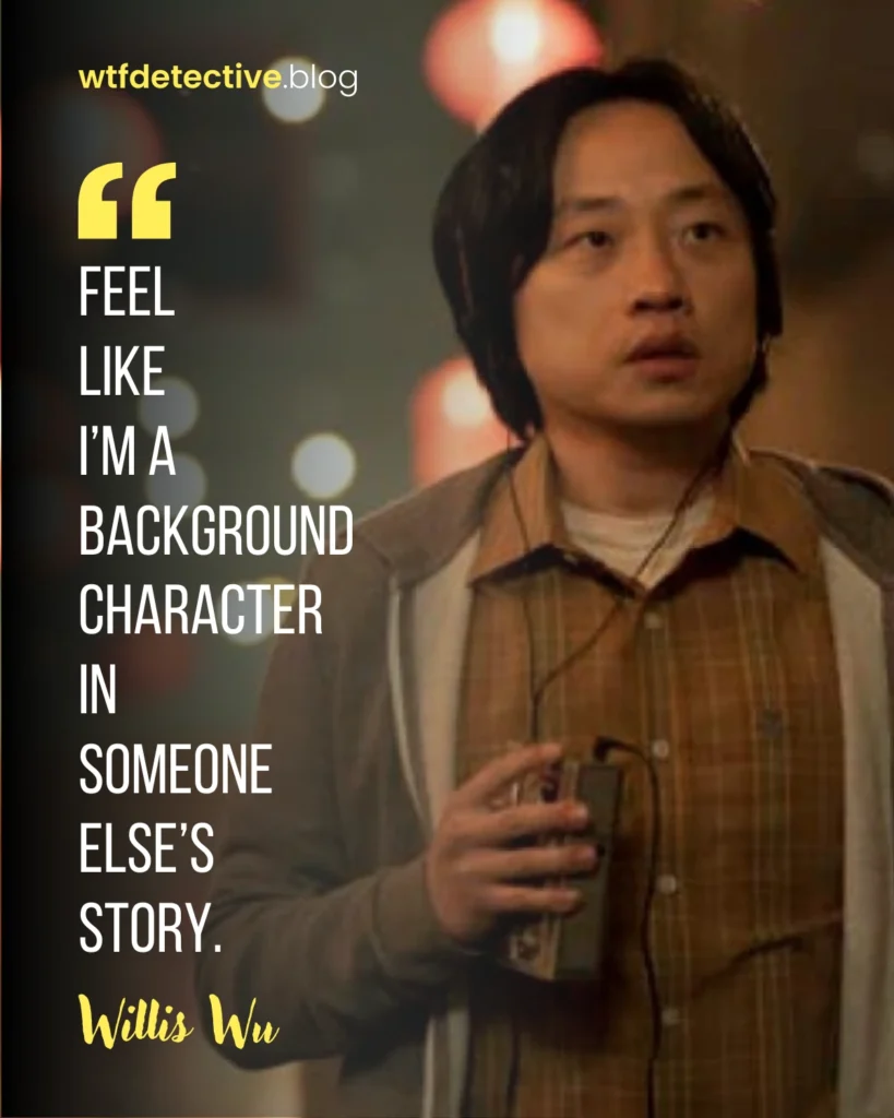 hulu's Interior Chinatown quotes, lines dialogues, Willis Wu Quotes, 
Jimmy O. Yang