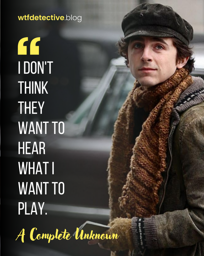 A Complete Unknown quotes, A Complete Unknown 2024 movie sayings, lines and dialogues, Timothée Chalamet as Bob Dylan quotes