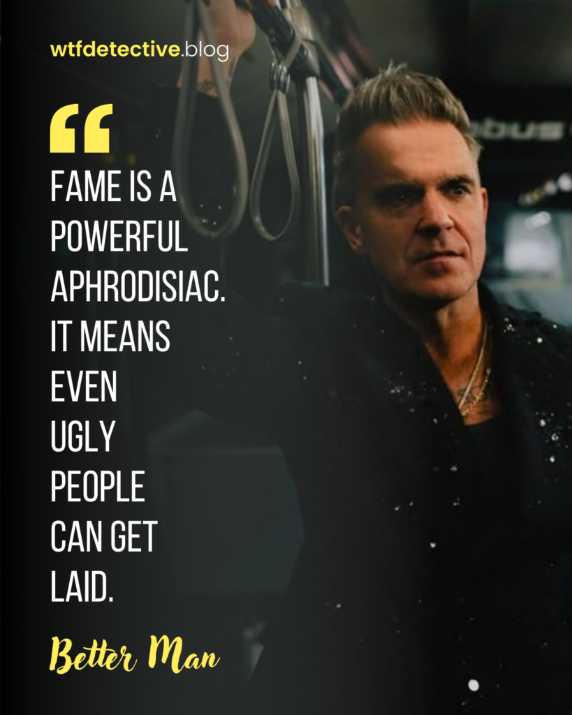 better man 2024 quotes, movie sayings, lines and dialogues, robbie williams quote, fame gets even ugly people get laid