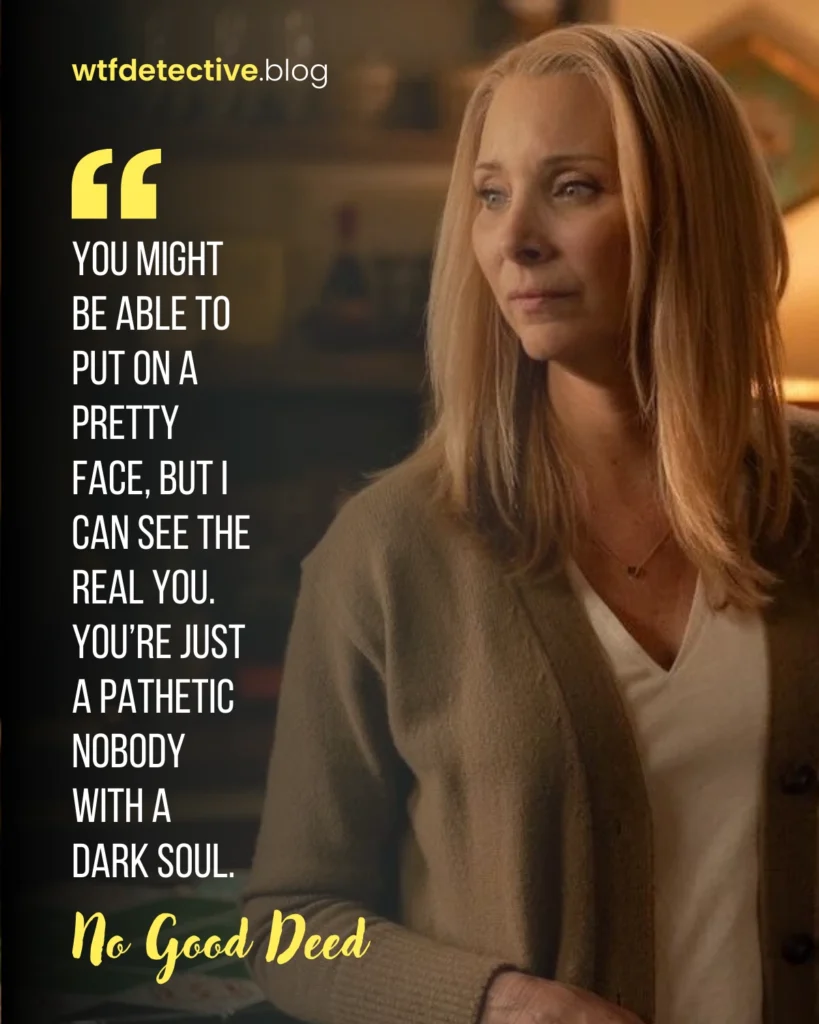  No good deed quotes, netflix, series dialogues, 2024 Quotes, Lisa Kudrow Lydia Morgan quotes