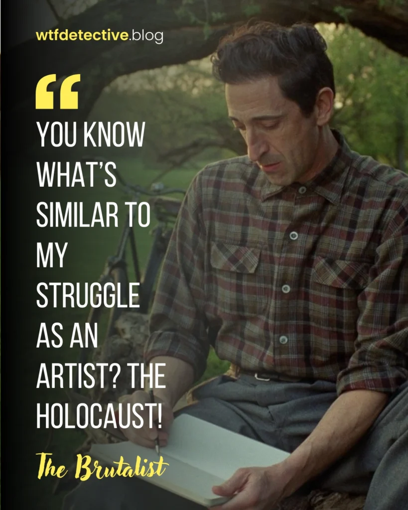 similar to my struggle as an artist? The holocaust!, the brutalist 2024 movie quote, lines and dialogues, adrien brody quote, László Tóth quote