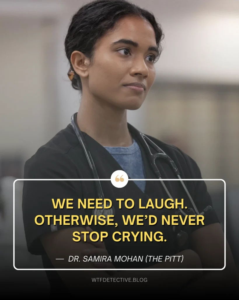 the pitt 2025 series quotes, lines, dialogues, dr samira mohan quotes, Supriya Ganesh, We need to laugh. Otherwise, we’d never stop crying.