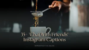 35+ 'Chai With Friends' Instagram Captions