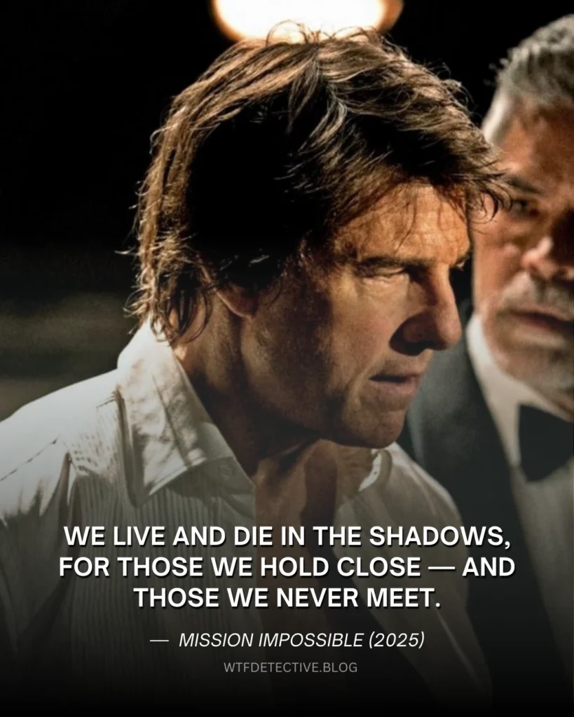 Mission Impossible: The Final Reckoning Quotes + Review ethan hunt quote from mission impossible 2025, the final reckoning, tom cruise, we live and die in the shadows