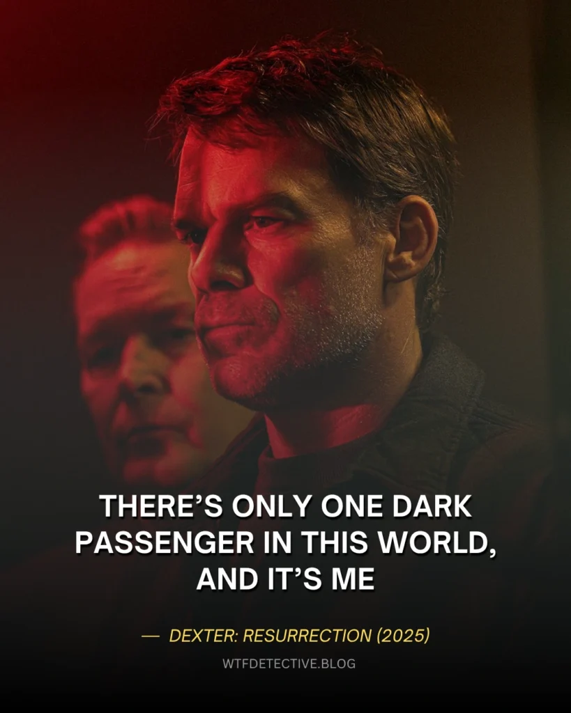 25+ Best Quotes from Dexter Resurrection (2025) There’s only one dark passenger in this world, and it’s me, Dexter Morgan (Michael C. Hall) Quotes, dexter resurrection 2025 line scene