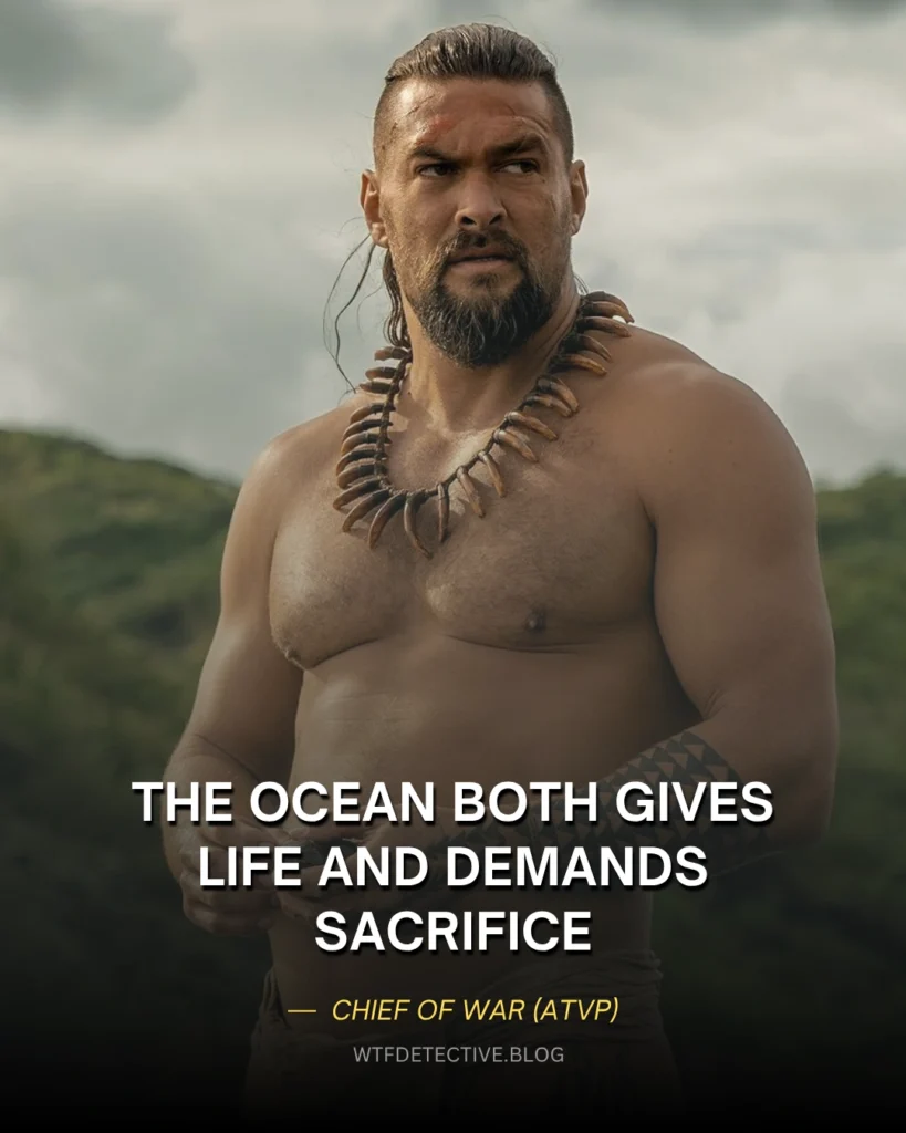 Chief of War (2025): Top Quotes from Momoa's Epic Saga chief of war quotes, Kaʻiana (Jason Momoa) Quotes, 2025 apple tv series, the ocean both gives life